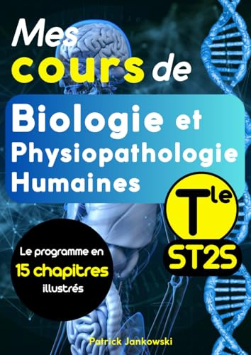 Mes cours de Biologie et Physiopathologie Humaines Terminale ST2S: 15 chapitres complets et illustrés couvrant l'ensemble du programme. Idéal pour préparer l'épreuve de BPH du baccalauréat.