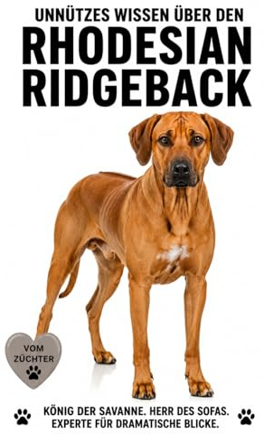 Buch Unnützes Wissen über den Rhodesian Ridgeback, Lustige Fakten, skurriles Wissen, Charakter, Erziehung, Pubertät & viel Humor über den Ridgeback, ... Besitzer & Hundefreunde, kein Ratgeber!
