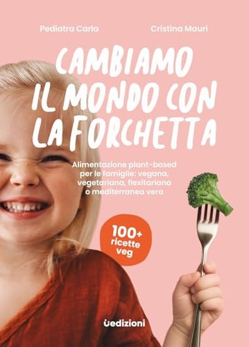 Cambiamo il mondo con la forchetta. Alimentazione plant-based per le famiglie: vegana, vegetariana, flexitariana o mediterranea vera (Manuali)