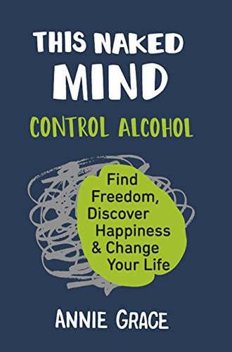 This Naked Mind: Transform your life and empower yourself to drink less or even quit alcohol with this practical how to guide rooted in science to boost your wellbeing (English Edition)