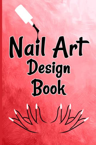 Nail Art Design Book: Blank Nail Templates And Chart Sketchbook for Nail Art Practice, Drawing and paintings