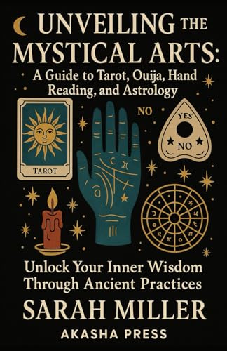 Unveiling the Mystical Arts: A Guide to Tarot, Ouija, Hand Reading, and Astrology: Unlock Your Inner Wisdom Through Ancient Practices