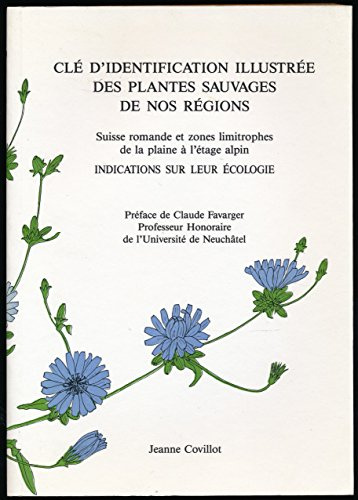 Clé d'identification illustrée des plantes sauvages de nos régions: Suisse romande et zones limitrophes de la plaine à l'étage alpin - Indications sur leur écologie -1236 espèces décrites, dont 1218 récoltées et dessinées d'après nature par l'auteur - Préface de Claude Favarger