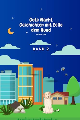 Gute-Nacht-Geschichten mit Cello dem Hund - Band 2: 5 Gute-Nacht-Kurzgeschichten für Kinder (Cello der Hund - Gute-Nacht-Geschichten, Band 2)