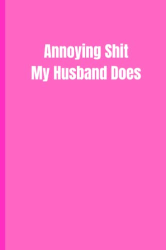 Funny Sarcastic Witty Snarky Notebook Journal Annoying Shit My Husband Does College Ruled 6 x 9 Inches 120 Pages