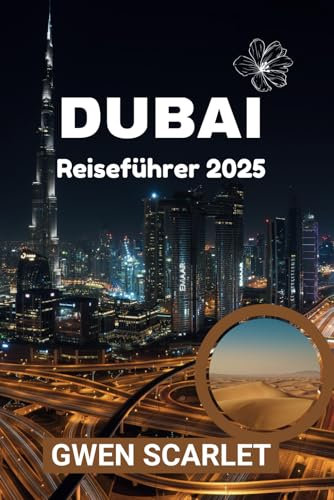 DUBAI Reiseführer 2025: Ein unverzichtbares Handbuch für Luxus-, Familien- und Geschäftsreisende.