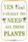 Lustige Gartendekoration, Pflanze, Kristall-Porzellangemälde, gerahmt, Wandkunst, Poster, Yes I Really Do Need All These Plants, moderne Wanddekoration, Bauernhaus, Garten, Pflanzen-Dekoration, 20,3