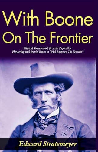 With Boone on The Frontier: Edward Stratemeyer's Frontier Expedition: Pioneering with Daniel Boone in With Boone on The Frontier