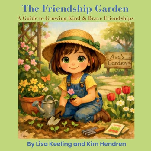The Friendship Garden: A Guide to Growing Kind & Brave Friendships: A Guide to Growing Kind & Brave Friendships