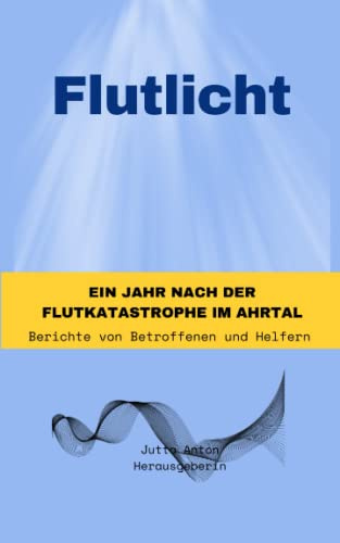 Flutlicht Ein Jahr nach der Flutkatastrophe: Fluterlebnisse von Betroffenen und Helfern