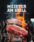 Meister am Grill - 100 Weltmeister-Rezepte für Gas, Holzkohle und Smoker: Ein Kochbuch rund ums Grillen mit vielen Rezepten rund um Steak, Filet, Burger, ... Meeresfrüchte, Gemüse und vielem mehr