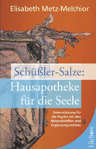 Schüßler-Salze - Hausapotheke für die Seele: Unterstützung für die Psyche mit den Mineralstoffen und Ergänzungsmitteln