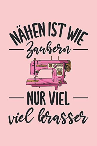 Nähen ist wie Zaubern - nur viel viel krasser: Notizbuch LINIERT | Eine lustige Kladde für Näherin und Schneiderin | Die witzige Strazze eignet sich für die Notizen im Alltag