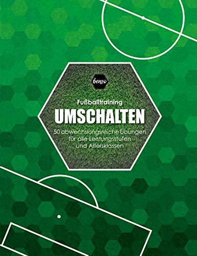 Fussballtraining Umschalten: 50 abwechslungsreiche Übungen für alle Leistungsstufen und Altersklassen (Fußballtraining)