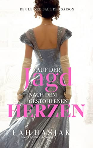 Auf der Jagd nach dem gestohlenen Herzen: Eine Regency-Romanze (Der letzte Ball der Saison 1)