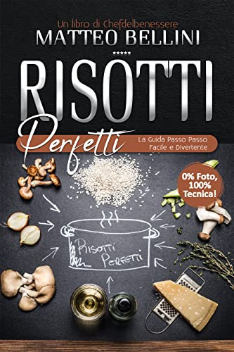 Risotti perfetti: La guida passo passo facile e divertente (Chef Matteo Bellini Vol. 5)
