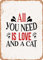 Metal Sign - All You Need is Love and a Cat - Vintage Look home decor