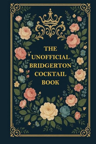 The Unofficial Bridgerton Cocktail Book: Regency-Inspired Sips & Scandals for Fans of the Ton