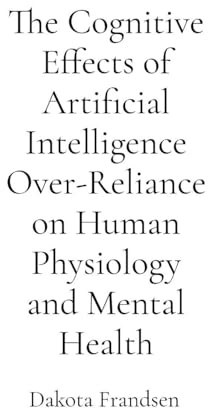 The Cognitive Effects of Artificial Intelligence Over-Reliance on Human Physiology and Mental Health: A Critical Analysis