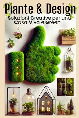 PIANTE & DESIGN Soluzioni Creative per una Casa Viva e Green: Scopri come rendere ogni angolo della tua casa un piccolo giardino di creatività, benessere e bellezza naturale.