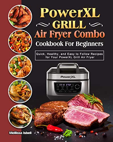 PowerXL Grill Air Fryer Combo Cookbook For Beginners: Quick, Healthy, and Easy to Follow Recipes for Your PowerXL Grill Air Fryer