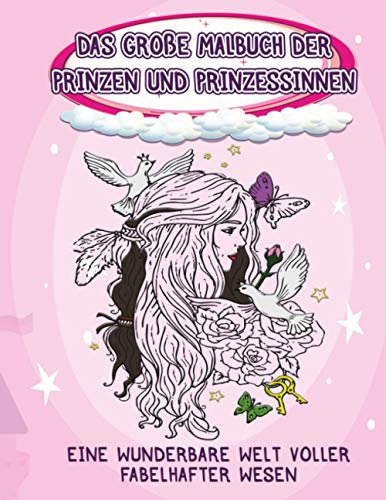 Das große Malbuch der Prinzen und Prinsessinnen: Eine wunderbare Welt voller fabelhafter Wesen