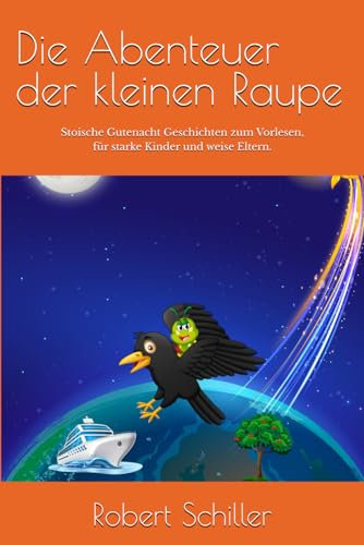 Die Abenteuer der kleinen Raupe: Stoische Gutenacht Geschichten zum Vorlesen, für starke Kinder und weise Eltern.