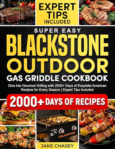 Super Easy Blackstone Outdoor Gas Griddle Cookbook: Dive into Gourmet Grilling with 2000+ Days of Exquisite American Recipes for Every Season | Expert Tips Included (English Edition)