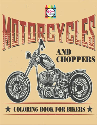 Motorcycles and Choppers Coloring Book for Bikers: Adult Motorcycles and Choppers Coloring Book for Men To Relax And Relieve Stress