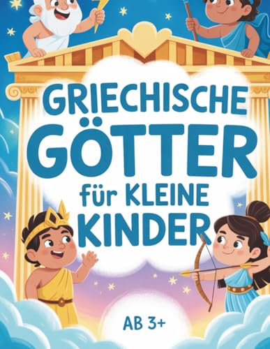 Griechische Götter für kleine Kinder: Eine unterhaltsame und anschauliche Einführung in 12 berühmte Götter und Göttinnen und 7 Titanen (Griechische Mythologie, Band 1)