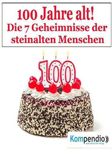 100 Jahr alt!: Die 7 Geheimnisse der steinalten Menschen