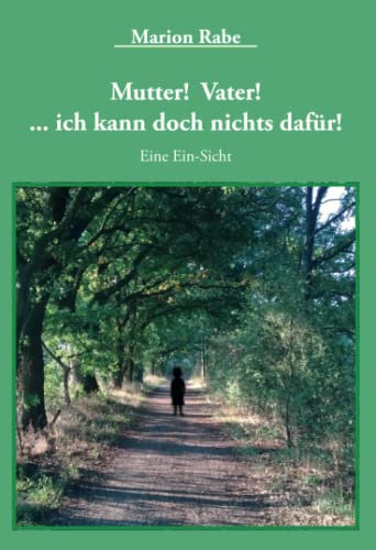 Mutter! Vater! ...ich kann doch nichts dafür!: Eine Ein-Sicht