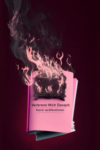 Verbrenn mich danach: Ein Selbsthilfebuch für die Entdeckung verborgener Aspekte deines Lebens