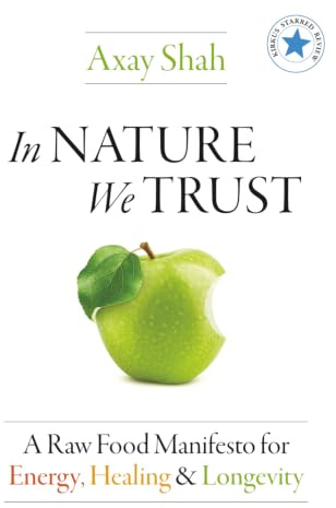 In Nature We Trust: A Raw Food Manifesto for Energy, Healing & Longevity
