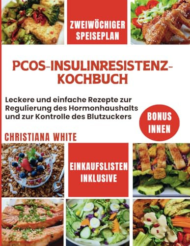 PCOS-INSULINRESISTENZ-KOCHBUCH: Leckere und einfache Rezepte zur Regulierung des Hormonhaushaltes und Kontrolle des Blutzuckerspiegels.