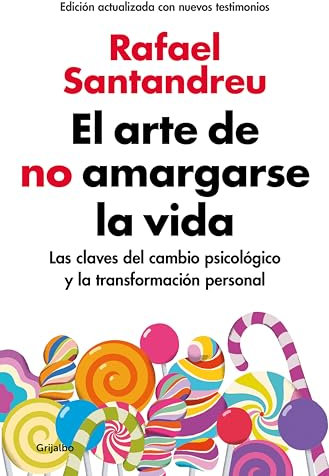 El arte de no amargarse la vida (edición ampliada y actualizada): Las claves del cambio psicológico y la transformación personal