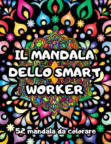 Il Mandala dello smartworker: 52 Mandala con celebri modi di dire sulla vita in azienda da colorare.: Mandala ironici e antistress per adulti, ... e protagonisti della vita in azienda.