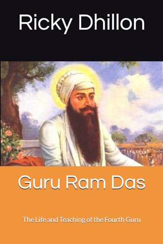 Guru Ram Das: The Life and Teaching of the Fourth Guru (The Guru’s Series. 11 Books about the life’s and legacy’s surrounding the fathers of Sikhism, Band 4)