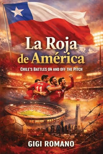 La Roja de América: Chile's Battles on and off the Pitch