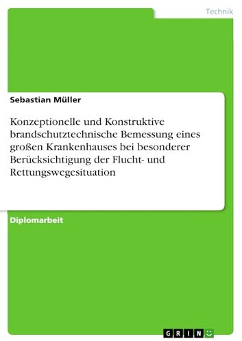 Konzeptionelle und Konstruktive brandschutztechnische Bemessung eines großen Krankenhauses bei besonderer Berücksichtigung der Flucht- und Rettungswegesituation