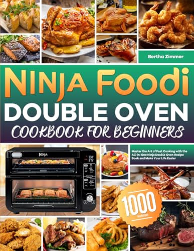 Ninja Foodi Double Oven Cookbook for Beginners: Master the Art of Fast Cooking with the All-in-One Ninja Double Oven Recipe Book and Make Your Life Easier