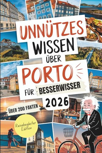 Unnützes Wissen über Porto: Über 200 überraschende und witzige Fakten, die du (vielleicht) noch nicht kennst – das ideale Geschenk für Porto-Fans und Reisende