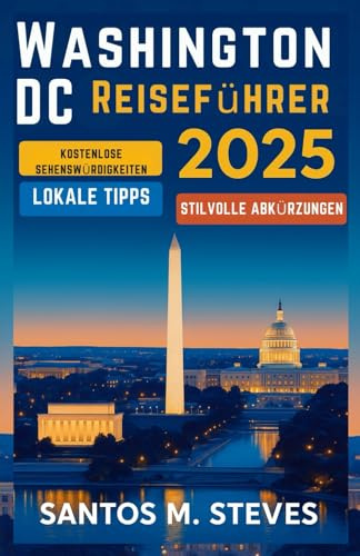 Washington, D.C. Reiseführer 2025: Entdecken Sie Washington DC wie ein Profi: Kostenlose Sehenswürdigkeiten, lokale Tipps und stilvolle Reisekürzel