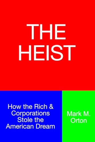 The Heist: how the rich and corporations stole the American dream: How the Rich & Corporations Stole the American Dream