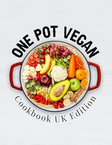 One Pot Vegan Cookbook UK Edition: 140+ Quick, Easy & Delicious Plant-Based One Pot Recipes for Everyday Meals That Won’t Cost the Earth