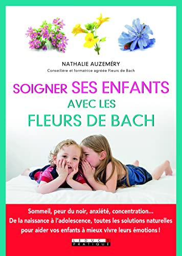 Soigner ses enfants avec les fleurs de Bach: Sommeil, peur du noir, anxiété, concentration De la naissance à l'adolescence
