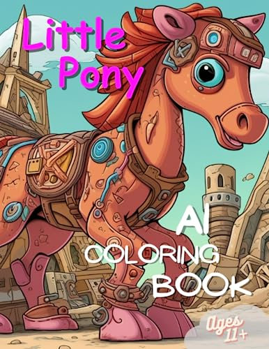 Little Pony Coloring Book: Little Pony AI Generated Coloring Book for ages 11 and up (AI generated coloring books for all ages and skill levels)