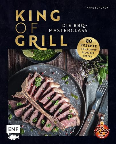 King of Grill – Die BBQ-Masterclass: Perfekt grillen – 80 Rezepte von low'n'slow bis sizzle. Mit allem, was du zu Grilltechniken, Geräten, Cuts und mehr wissen musst!