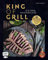 King of Grill – Die BBQ-Masterclass: Perfekt grillen – 80 Rezepte von low'n'slow bis sizzle. Mit allem, was du zu Grilltechniken, Geräten, Cuts und mehr wissen musst!