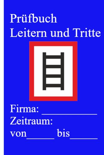 Prüfbuch Leitern und Tritte: Buch zur Dokumentation der regelmäßigen Überprüfungen von Leitern und Tritten inklusive der nötigen Checklisten in ... 208-016 (Innerbetriebliche Arbeitssicherheit)